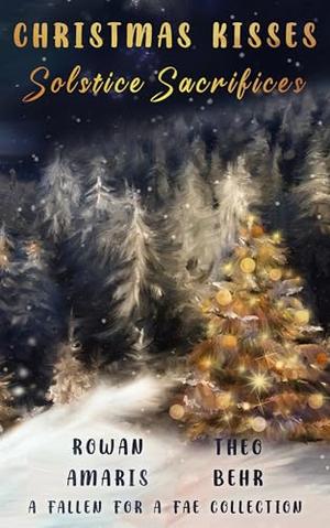 Christmas Kisses, Solstice Sacrifices: A Fallen for a Fae Collection by Rowan Amaris, Theo Behr
