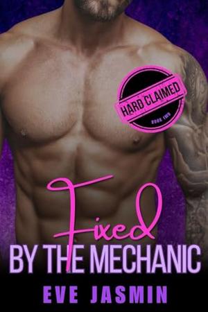 Fixed by the Mechanic: grumpy sunshine, OTT possessive hero, forced proximity, short instalove romance by Eve Jasmin