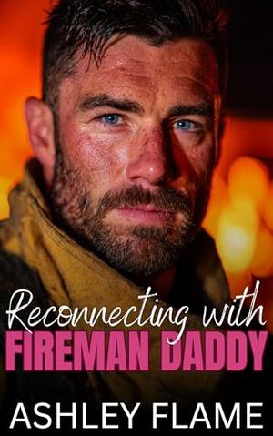Reconnecting with Fireman Daddy: A Single Mom Small-Town Romance by Ashley Flame