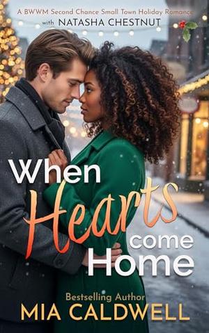 When Hearts Come Home: A Second Chance Small Town Christmas Romance by Mia Caldwell, Natasha Chestnut