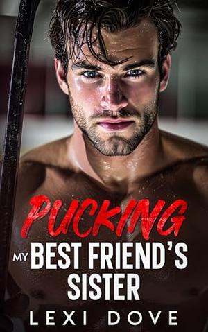 Pucking My Best Friend's Sister: A Surprise Baby Hockey Romance by Lexi Dove