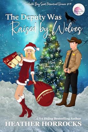 THE DEPUTY WAS RAISED BY WOLVES: A Light-hearted Enemies to Lovers Romance by Heather Horrocks