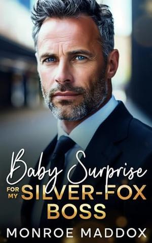 Baby Surprise for My Silver-Fox Boss: An Off-Limits Age-Gap Billionaire Romance by Monroe Maddox