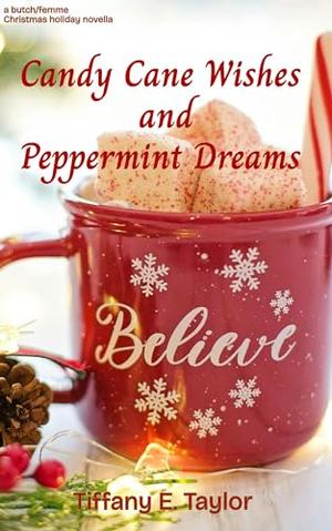 Candy Cane Wishes and Peppermint Dreams: A Sweet Sapphic Holiday Romance by Tiffany E. Taylor
