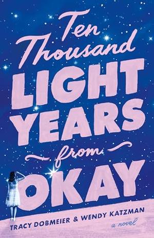 Ten Thousand Light Years from Okay by Tracy Dobmeier, Wendy Katzman