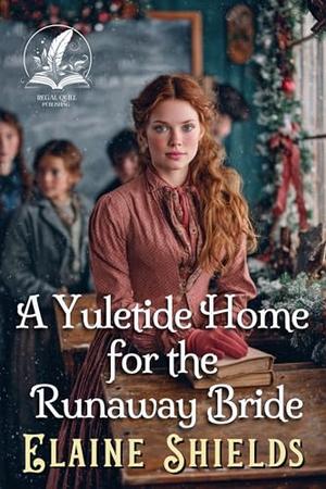 A Yuletide Home for the Runaway Bride: A Historical Western Romance Novel by Elaine Shields