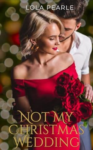 Not My Christmas Wedding by Lola Pearle