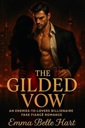 The Gilded Vow: An Enemies-to-Lovers Billionaire Fake Fiancé Romance by Emma Belle Hart