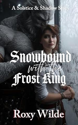 Snowbound with the Frost King: A Spicy Christmas Monster Romance by Roxy Wilde