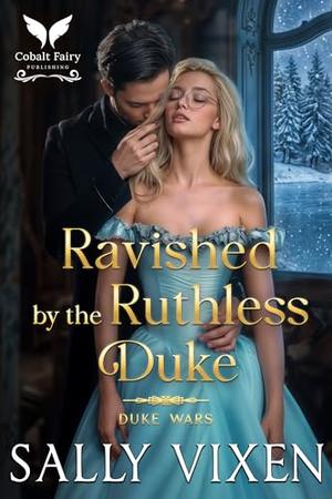 Ravished by the Ruthless Duke: A Historical Regency Romance Novel by Sally Vixen