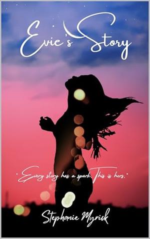 Evie's Story: Book One: Every story has a spark. This is hers. by Stephanie Myrick