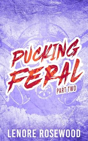 Pucking Feral: Part Two by Lenore Rosewood