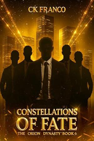Constellations of Fate : The Explosive Final Dark Billionaire Romance of Passion, Secrets, and the Brotherhood’s Fate by Ck Franco
