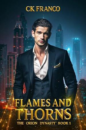 Flames and Thorns : The Enemies to Lovers Billionaire Romance by Ck Franco