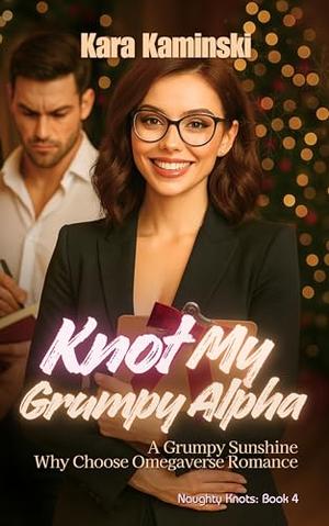 Knot My Grumpy Alpha: A Grumpy Sunshine Why Choose Omegaverse Romance by Kara Kaminski