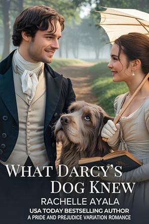 What Darcy’s Dog Knew: A Pride and Prejudice Variation Romance by Rachelle Ayala