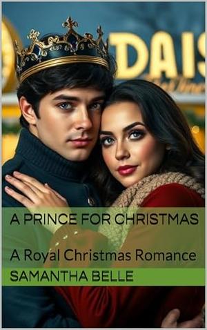 A Prince for Christmas : A Royal Christmas Romance by Samantha Belle