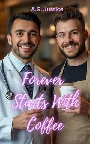 Forever Starts With Coffee: Small Town. Big Love. Extra Muffins. by A.G. Justice