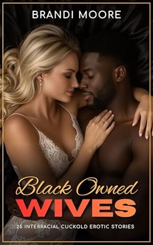 Black Owned Wives: 25 Interracial Cuckold Erotic Short Stories - Hotwife, BBC, Husband's Bully, Humiliation by Brandi Moore, Ling Walters