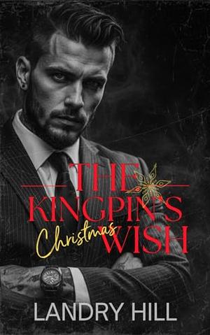 The Kingpin's Christmas Wish: An Arranged Marriage Holiday Novella by Landry Hill