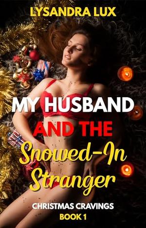 My Husband And The Snowed-In Stranger: Sharing My Husband In A Cuckquean FFM Menage On Christmas Eve by Lysandra Lux
