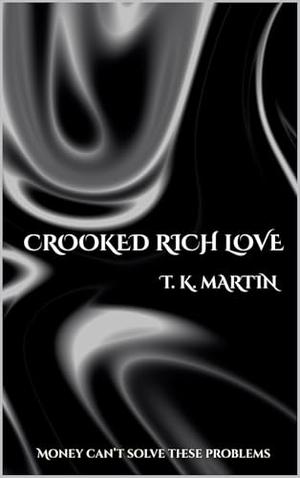 Crooked Rich Love by T. K. Martin