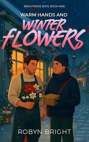 Warm Hands and Winter Flowers: A Florist, Golden-Hearted Postal Worker MM Romance (Brightmere Boys: #9)