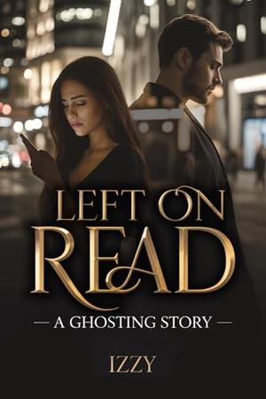LEFT ON READ: A Ghosting Story by Izzy