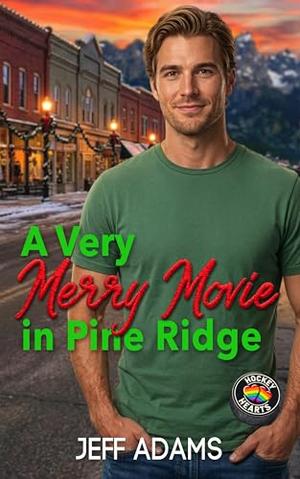 A Very Merry Movie in Pine Ridge: An Opposites Attract M/M Holiday Romance (Hockey Hearts) by Jeff Adams
