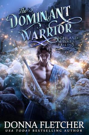 The Dominant Warrior: Highland Wishes Trilogy Book Three by Donna Fletcher