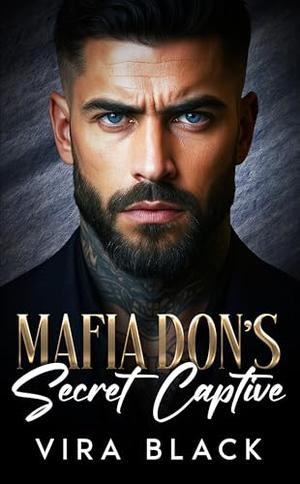 Mafia Don's Secret Captive: A Forced Proximity Enemies to Lovers Romance by Vira Black