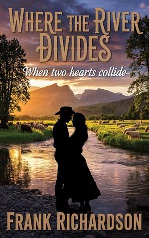 Where the River Divides: When Two Hearts Collide by Frank Richardson