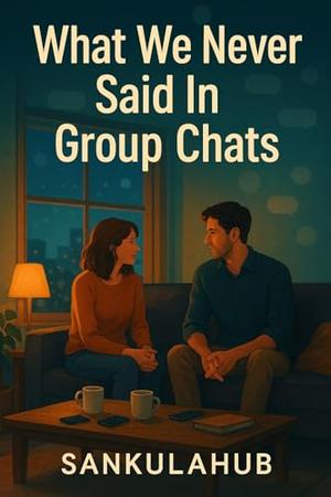 What We Never Said In Group Chats by SANKULA HUB