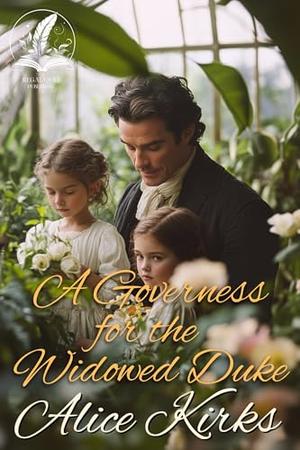 A Governess for the Widowed Duke: A Historical Regency Romance Novel by Alice Kirks