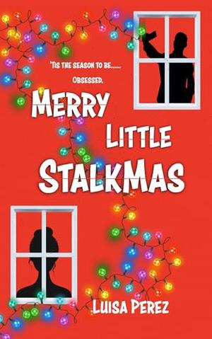 Merry Little StalkMas: A Christmas Stalker Novella by Luisa Pérez