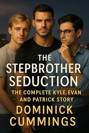 The Stepbrother Seduction - The Kyle, Evan & Patrick Story: A Steamy MM Saga of First Love, Dangerous Obsession, and Final Temptation by Dominick Cummings