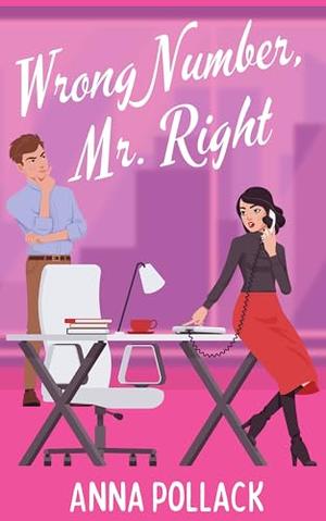 Wrong Number, Mr. Right: A Clean Enemies To Lovers Romantic Comedy by Anna Pollack