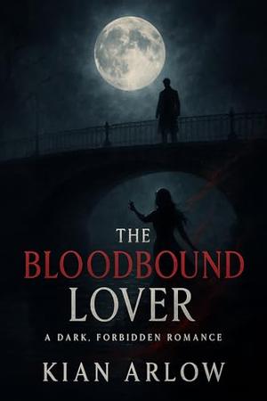 The Bloodbound Lover: A Dark, Forbidden Romance by Kian Arlow