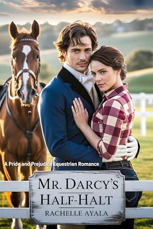 Mr. Darcy’s Half-Halt: A Pride and Prejudice Equestrian Romance by Rachelle Ayala