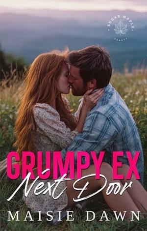 Grumpy Ex Next Door: A Small-Town Second Chance Romance by Maisie Dawn