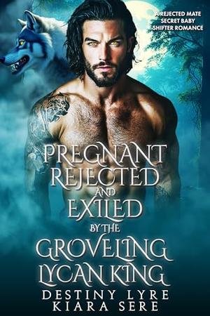 Pregnant, Rejected and Exiled by the Groveling Lycan King: A Rejected Mate Secret Baby Shifter Romance (Forbidden Alpha Kings #127)