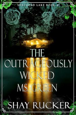 The Outrageously Wicked Ms. Green: Shrouded Lake Series, Book 1 by Shay Rucker