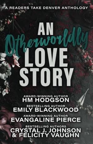 An Otherworldly Love Story by HM Hodgson, Emily Blackwood, Evangaline Pierce, Crystal J. Johnson, Felicity Vaughn