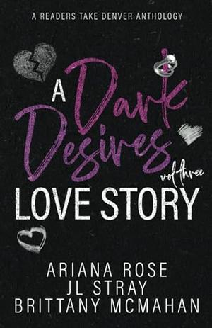A Dark Desires Love Story: Volume #3 by Ariana Rose, J.L. Stray, Brittany McMahan