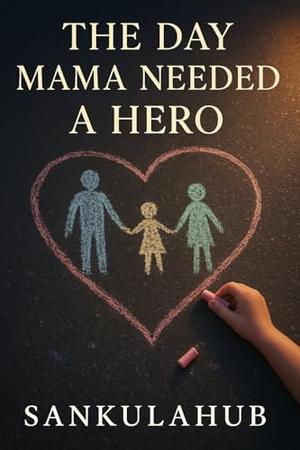 The Day Mama Needed a Hero by SANKULA HUB