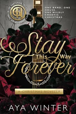 Stay This Way Forever: A Christmas Novella - Closed Door Edition: One band. One house. One wildly chaotic Christmas. by Aya Winter