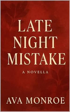 Late Night Mistake: A Second-Chance Love Story About Choosing Yourself—and the One You Never Forgot by Ava Monroe