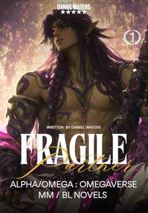 Fragile Partner : Alpha/Omega : Omegaverse MM / BL novels Vol 1: Fantasy Romance Yaoi Novel by Daniel Waters