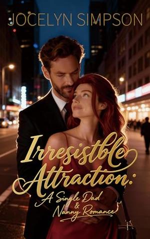Irresistible Attraction: A Single Dad & Nanny Romance by Jocelyn Simpson