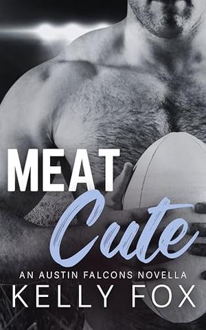 Meat Cute: An Austin Falcons Novella by Kelly Fox
